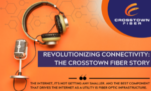 Revolutionizing Connectivity: The Crosstown Fiber Story